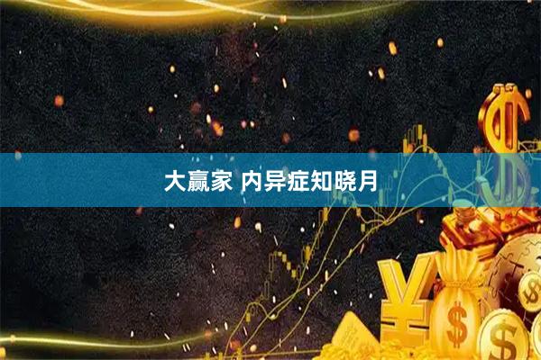 大赢家 内异症知晓月